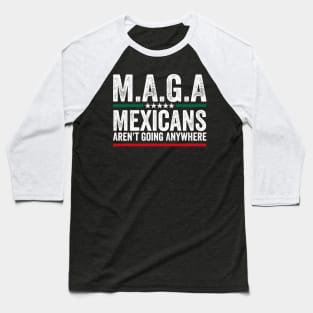 Mexicans Aint Going Anywhere Mexico Baseball T-Shirt